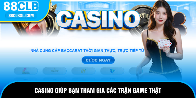 Casino giúp bạn tham gia các trận game thật