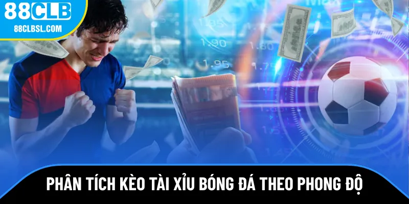 Phân tích kèo tài xỉu bóng đá theo phong độ